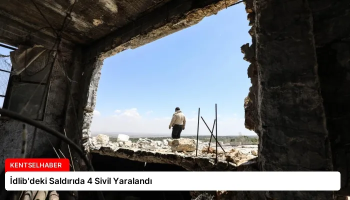 İdlib’deki Saldırıda 4 Sivil Yaralandı