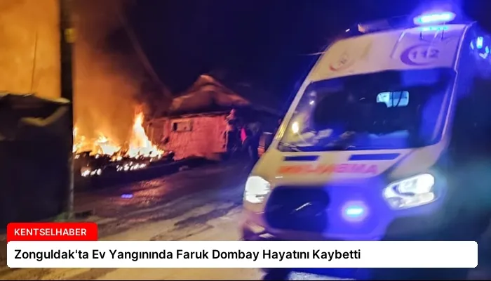 Zonguldak’ta Ev Yangınında Faruk Dombay Hayatını Kaybetti