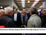 İstanbul Büyükşehir Belediye Başkanı Ekrem İmamoğlu Bağcılar’da Pazar Ziyareti Yaptı