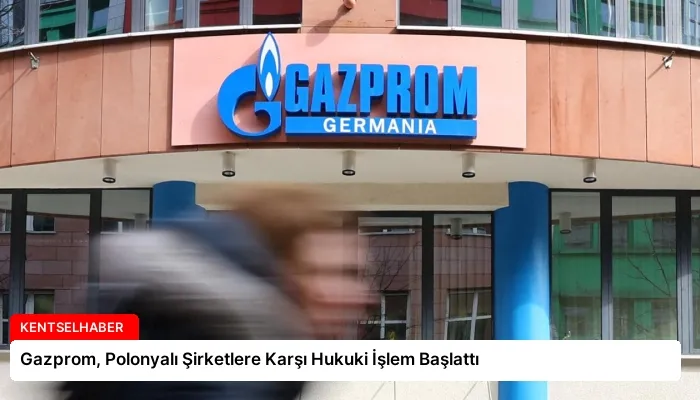 Gazprom, Polonyalı Şirketlere Karşı Hukuki İşlem Başlattı