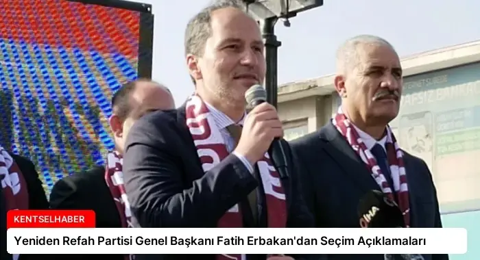Yeniden Refah Partisi Genel Başkanı Fatih Erbakan’dan Seçim Açıklamaları