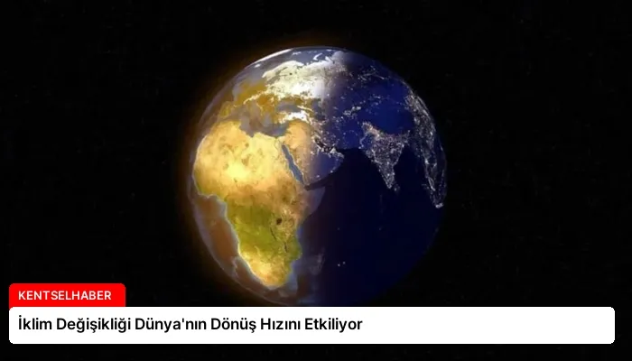 İklim Değişikliği Dünya’nın Dönüş Hızını Etkiliyor