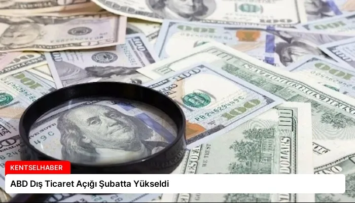 ABD Dış Ticaret Açığı Şubatta Yükseldi