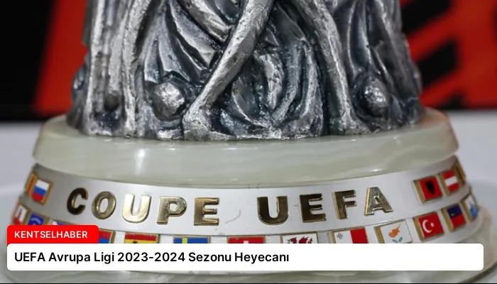 UEFA Avrupa Ligi 2023-2024 Sezonu Heyecanı