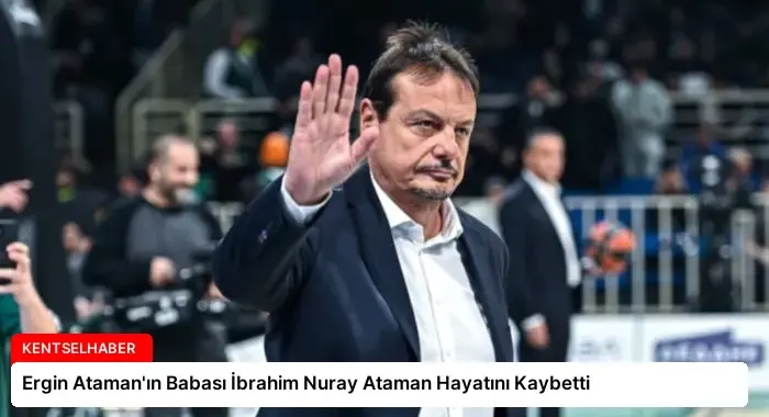 Ergin Ataman’ın Babası İbrahim Nuray Ataman Hayatını Kaybetti