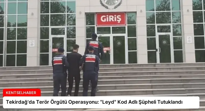 Tekirdağ’da Terör Örgütü Operasyonu: “Leyd” Kod Adlı Şüpheli Tutuklandı