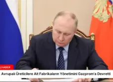 Rusya, Avrupalı Üreticilere Ait Fabrikaların Yönetimini Gazprom’a Devretti