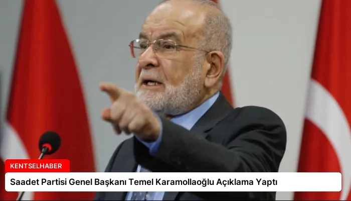 Saadet Partisi Genel Başkanı Temel Karamollaoğlu Açıklama Yaptı
