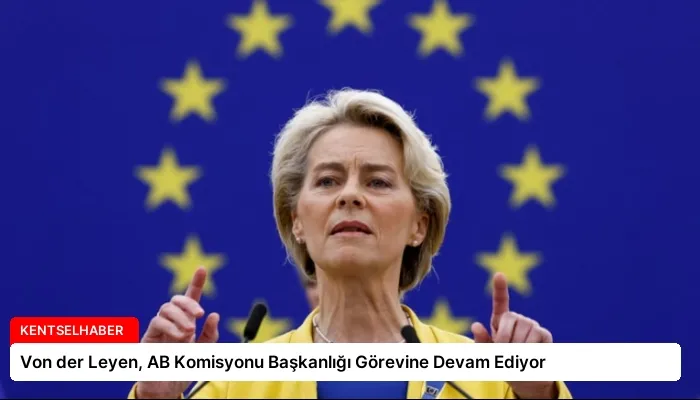 Von der Leyen, AB Komisyonu Başkanlığı Görevine Devam Ediyor
