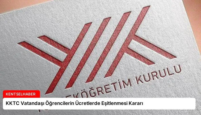 KKTC Vatandaşı Öğrencilerin Ücretlerde Eşitlenmesi Kararı