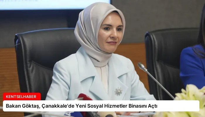 Bakan Göktaş, Çanakkale’de Yeni Sosyal Hizmetler Binasını Açtı
