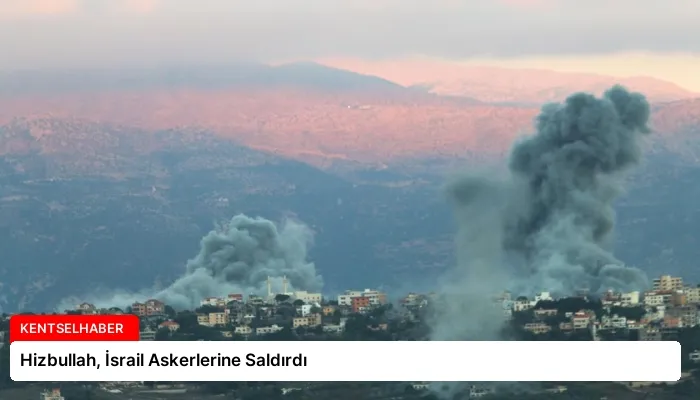 Hizbullah, İsrail Askerlerine Saldırdı