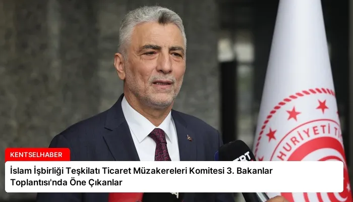 İslam İşbirliği Teşkilatı Ticaret Müzakereleri Komitesi 3. Bakanlar Toplantısı’nda Öne Çıkanlar