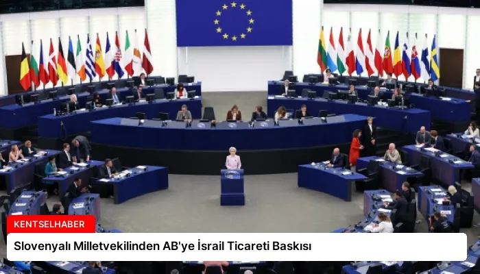 Slovenyalı Milletvekilinden AB’ye İsrail Ticareti Baskısı
