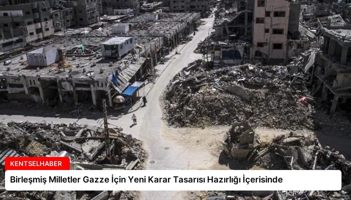 Birleşmiş Milletler Gazze İçin Yeni Karar Tasarısı Hazırlığı İçerisinde