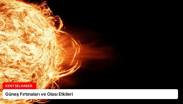 Güneş Fırtınaları ve Olası Etkileri