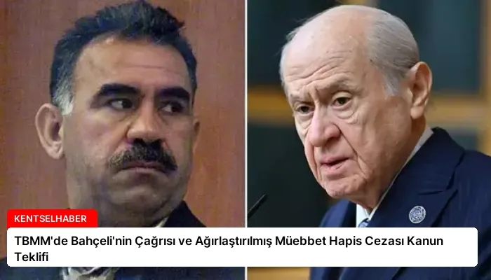 TBMM’de Bahçeli’nin Çağrısı ve Ağırlaştırılmış Müebbet Hapis Cezası Kanun Teklifi