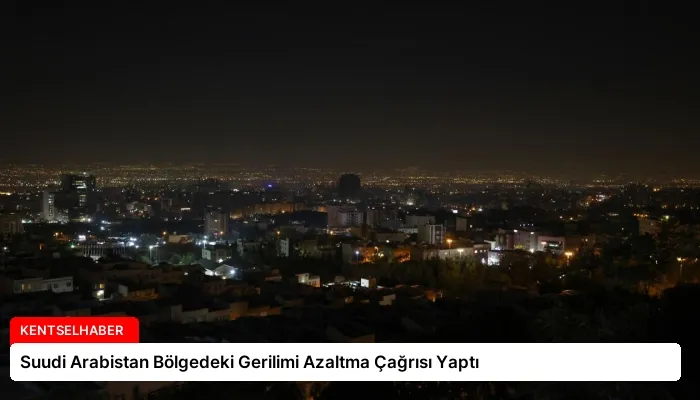 Suudi Arabistan Bölgedeki Gerilimi Azaltma Çağrısı Yaptı