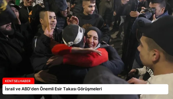 İsrail ve ABD’den Önemli Esir Takası Görüşmeleri