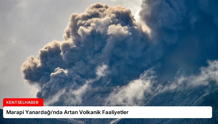 Marapi Yanardağı’nda Artan Volkanik Faaliyetler