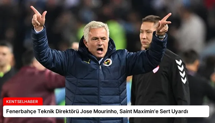 Fenerbahçe Teknik Direktörü Jose Mourinho, Saint Maximin’e Sert Uyardı