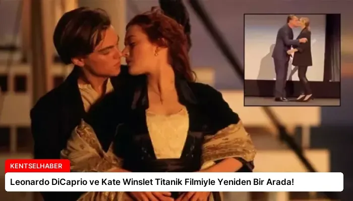 Leonardo DiCaprio ve Kate Winslet Titanik Filmiyle Yeniden Bir Arada!