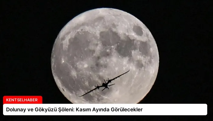 Dolunay ve Gökyüzü Şöleni: Kasım Ayında Görülecekler
