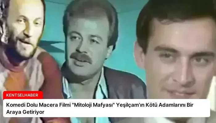 Komedi Dolu Macera Filmi “Mitoloji Mafyası” Yeşilçam’ın Kötü Adamlarını Bir Araya Getiriyor