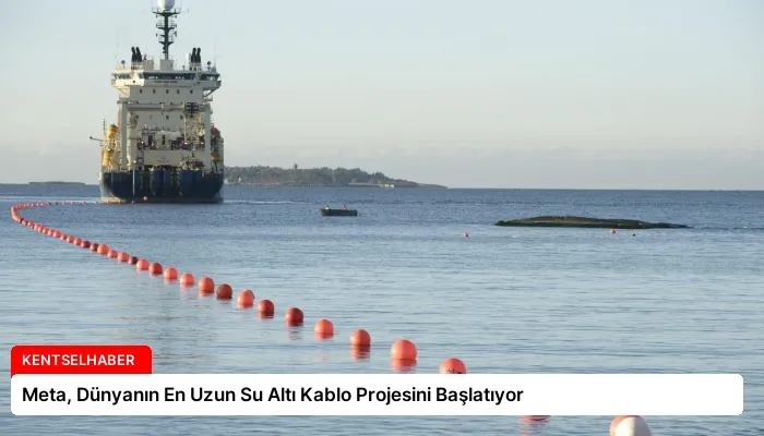 Meta, Dünyanın En Uzun Su Altı Kablo Projesini Başlatıyor