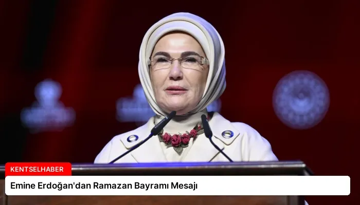 Emine Erdoğan’dan Ramazan Bayramı Mesajı