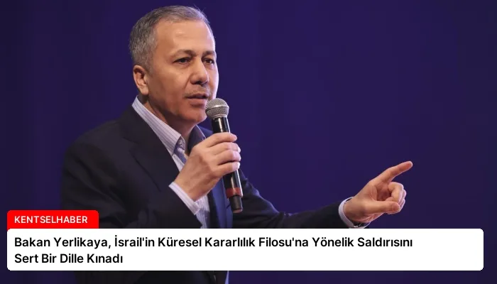 Bakan Yerlikaya, İsrail’in Küresel Kararlılık Filosu’na Yönelik Saldırısını Sert Bir Dille Kınadı