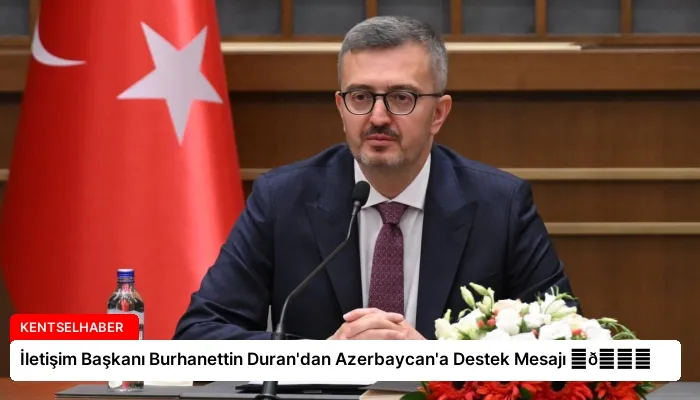 İletişim Başkanı Burhanettin Duran’dan Azerbaycan’a Destek Mesajı ⏬👇