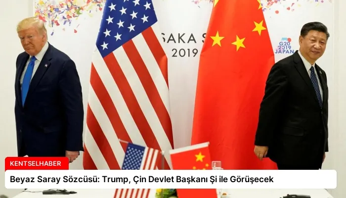 Beyaz Saray Sözcüsü: Trump, Çin Devlet Başkanı Şi ile Görüşecek