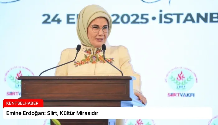 Emine Erdoğan: Siirt, Kültür Mirasıdır