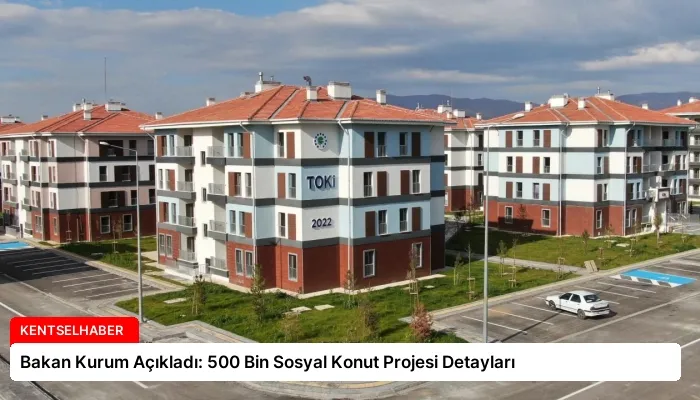 Bakan Kurum Açıkladı: 500 Bin Sosyal Konut Projesi Detayları