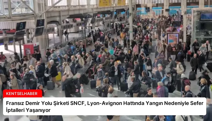 Fransız Demir Yolu Şirketi SNCF, Lyon-Avignon Hattında Yangın Nedeniyle Sefer İptalleri Yaşanıyor
