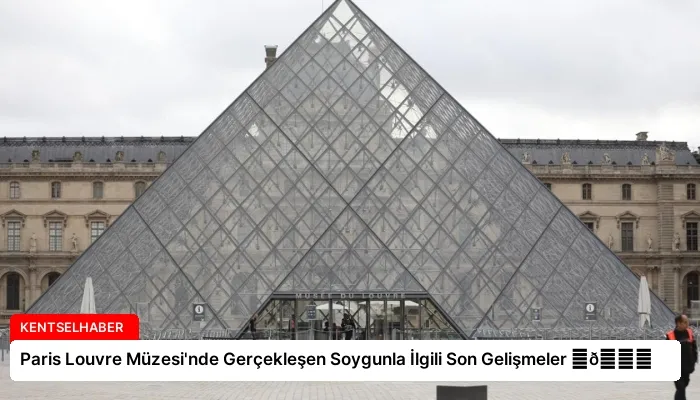 Paris Louvre Müzesi’nde Gerçekleşen Soygunla İlgili Son Gelişmeler ⏬👇