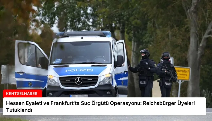 Hessen Eyaleti ve Frankfurt’ta Suç Örgütü Operasyonu: Reichsbürger Üyeleri Tutuklandı