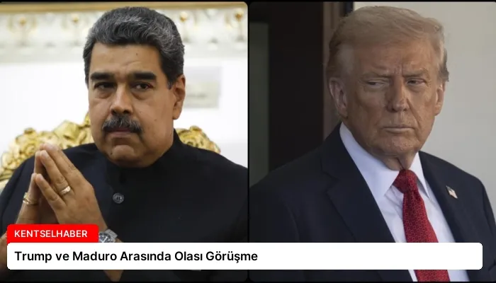 Trump ve Maduro Arasında Olası Görüşme