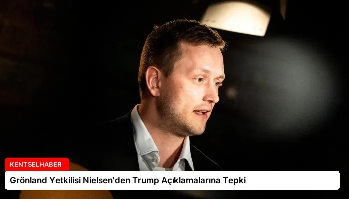 Grönland Yetkilisi Nielsen’den Trump Açıklamalarına Tepki
