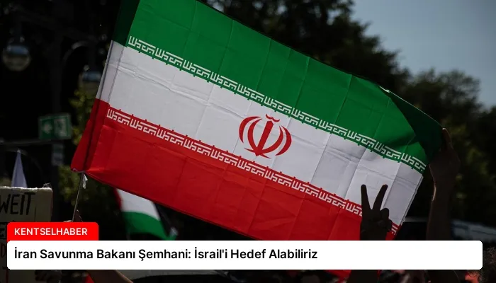 İran Savunma Bakanı Şemhani: İsrail’i Hedef Alabiliriz