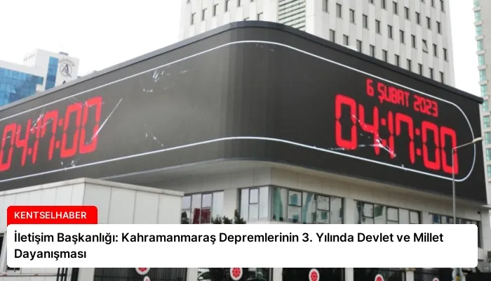 İletişim Başkanlığı: Kahramanmaraş Depremlerinin 3. Yılında Devlet ve Millet Dayanışması