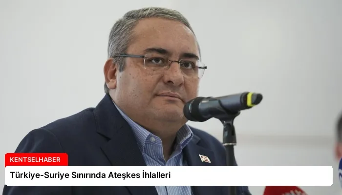 Türkiye-Suriye Sınırında Ateşkes İhlalleri