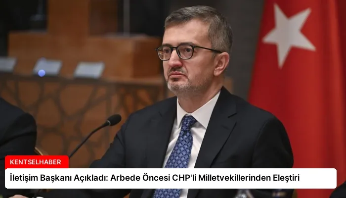 İletişim Başkanı Açıkladı: Arbede Öncesi CHP’li Milletvekillerinden Eleştiri