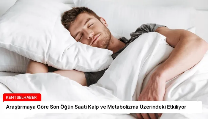 Araştırmaya Göre Son Öğün Saati Kalp ve Metabolizma Üzerindeki Etkiliyor