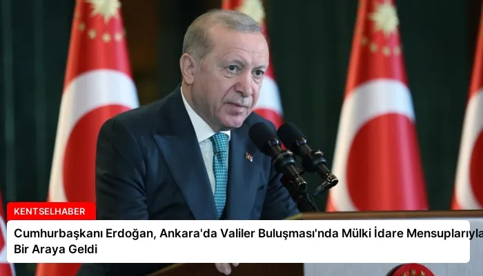 Cumhurbaşkanı Erdoğan, Ankara’da Valiler Buluşması’nda Mülki İdare Mensuplarıyla Bir Araya Geldi