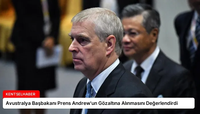 Avustralya Başbakanı Prens Andrew’un Gözaltına Alınmasını Değerlendirdi