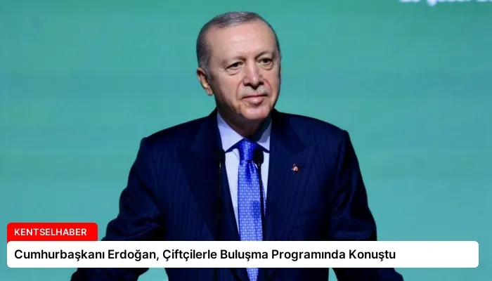 Cumhurbaşkanı Erdoğan, Çiftçilerle Buluşma Programında Konuştu