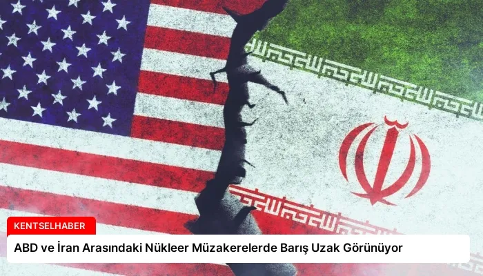ABD ve İran Arasındaki Nükleer Müzakerelerde Barış Uzak Görünüyor