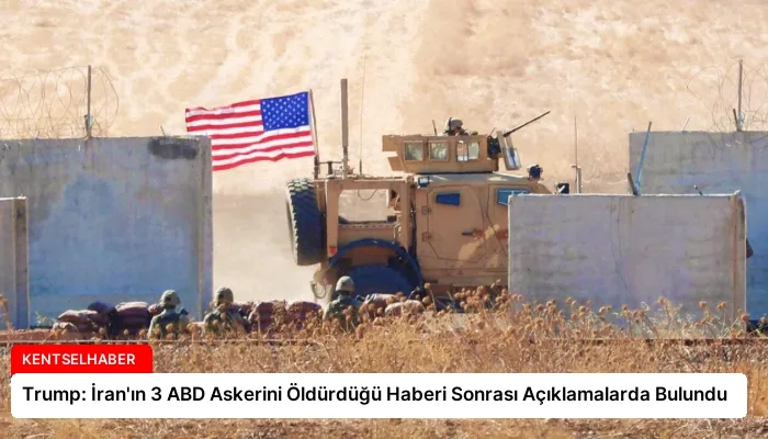 Trump: İran’ın 3 ABD Askerini Öldürdüğü Haberi Sonrası Açıklamalarda Bulundu